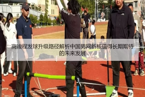 商竣程发球升级路径解析中国男网新核值得长期期待的未来发展